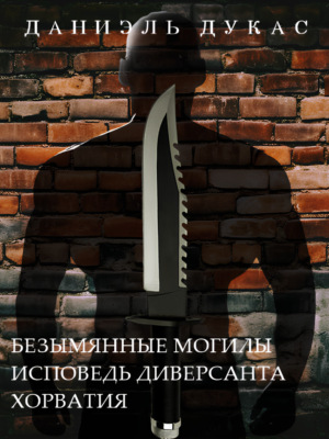 Безымянные могилы. Исповедь диверсанта. Хорватия