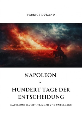 Napoleon -  Hundert Tage der  Entscheidung