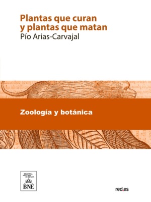 Plantas que curan y plantas que matan : tratado teorico-práctico de botánica medicinal para la curación de todas las enfermedades