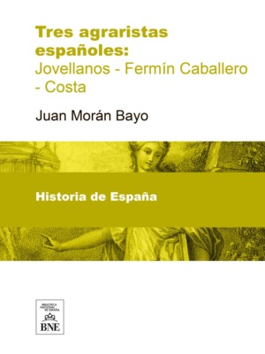 Hacia la revolución agraria española Tres agraristas españoles. Jovellanos-Fermín Caballero-Costa