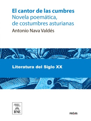 El cantor de las cumbres : novela poemática, de costumbres asturianas