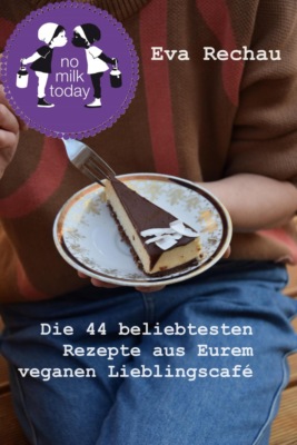 no milk today - 44 vegane Rezepte aus Eurem Lieblingscafé