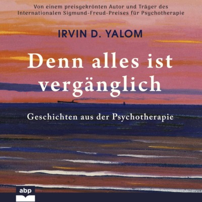 Denn alles ist vergänglich - Geschichten aus der Psychotherapie (Ungekürzt)