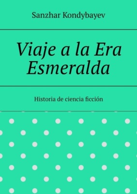 Viaje a la Era Esmeralda. Historia de ciencia ficción