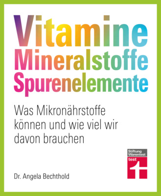 Vitamine, Mineralstoffe, Spurenelemente - von A - Z, Gesund leben, Immunsystem stärken und Krankheiten vorbeugen