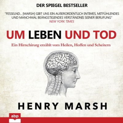 Um Leben und Tod - Ein Hirnchirurg erzählt vom Heilen, Hoffen und Scheitern (Ungekürzt)
