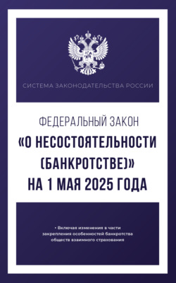Федеральный закон «О несостоятельности (банкротстве)» на 1 мая 2025 года