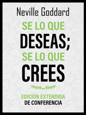 Se Lo Que Deseas; Se Lo Que Crees - Edicion Extendida De Conferencia