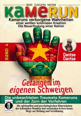 Gefangen im eigenen Schweigen - die unbeachteten Traumata Kameruns und der Zorn der Vorfahren - Band 4