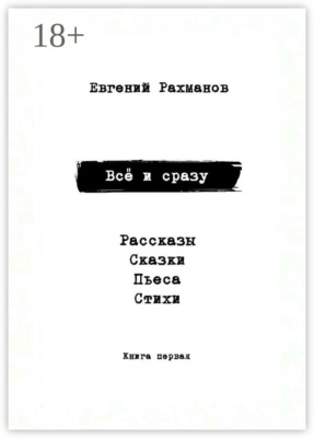 Всё и сразу. Рассказы. Сказки. Стихи. Пьеса