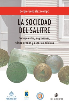 La sociedad del salitre: protagonistas, migraciones, cultura urbana y espacios públicos