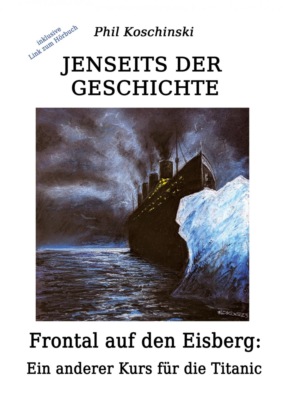 Jenseits der Geschichte - Frontal auf den Eisberg: Ein anderer Kurs für die Titanic