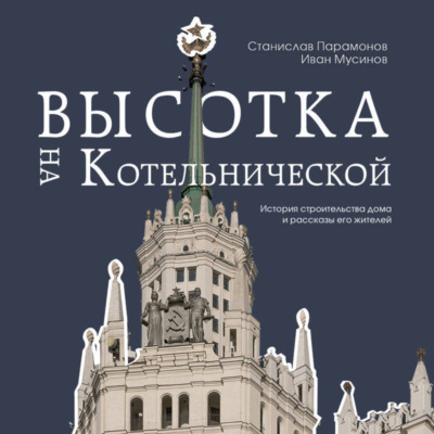 Высотка на Котельнической. История строительства дома и рассказы его жителей