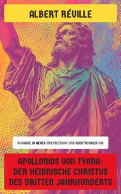Apollonios von Tyana: Der heidnische Christus des dritten Jahrhunderts