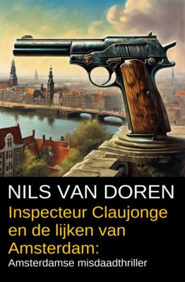 Inspecteur Claujonge en de lijken van Amsterdam: Amsterdamse misdaadthriller