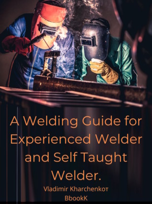 A Welding Guide for Experienced Welder and Self Taught Welder.