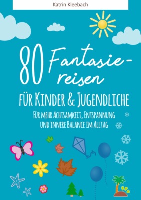 80 Fantasiereisen für Kinder und Erwachsene