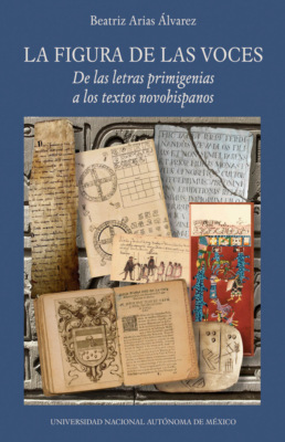 La figura de las voces. De las letras primigenias a los textos novohispanos