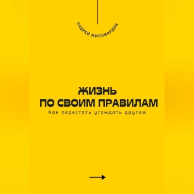 Жизнь по своим правилам. Как перестать угождать другим