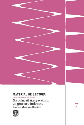 Xicoténcatl Axayacatzin, un guerrero indómito. Material de lectura núm. 7. 1521, un atado de vidas.