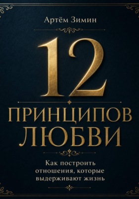 12 принципов любви: Как построить отношения, которые выдерживают жизнь