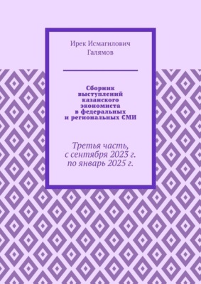 Сборник выступлений казанского экономиста в федеральных и региональных СМИ. Третья часть, с сентября 2023 г. по январь 2025 г.