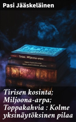 Tirisen kosinta; Miljoona-arpa; Toppakahvia : Kolme yksinäytöksinen pilaa