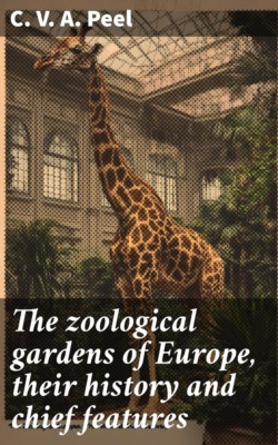 The zoological gardens of Europe, their history and chief features