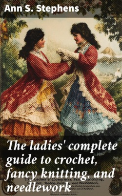 The ladies' complete guide to crochet, fancy knitting, and needlework