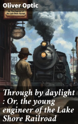 Through by daylight : Or, the young engineer of the Lake Shore Railroad