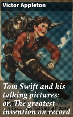 Tom Swift and his talking pictures; or, The greatest invention on record