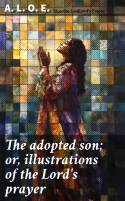 The adopted son; or, illustrations of the Lord's prayer