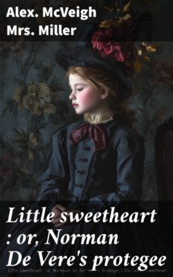 Little sweetheart : or, Norman De Vere's protegee