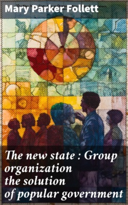 The new state : Group organization the solution of popular government