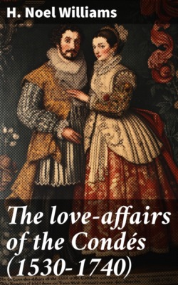 The love-affairs of the Condés (1530-1740)