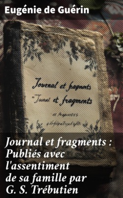 Journal et fragments : Publiés avec l'assentiment de sa famille par G. S. Trébutien