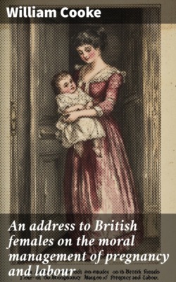 An address to British females on the moral management of pregnancy and labour
