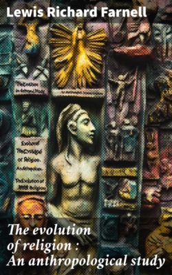 The evolution of religion : An anthropological study