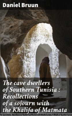 The cave dwellers of Southern Tunisia : Recollections of a sojourn with the Khalifa of Matmata