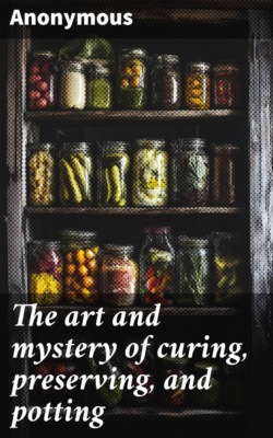 The art and mystery of curing, preserving, and potting