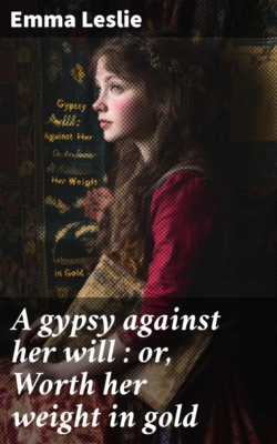 A gypsy against her will : or, Worth her weight in gold