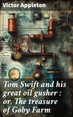 Tom Swift and his great oil gusher : or, The treasure of Goby Farm