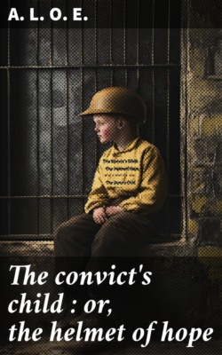 The convict's child : or, the helmet of hope