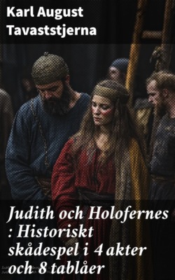 Judith och Holofernes : Historiskt skådespel i 4 akter och 8 tablåer