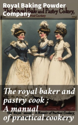 The royal baker and pastry cook : A manual of practical cookery