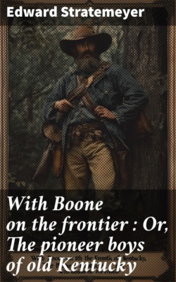 With Boone on the frontier : Or, The pioneer boys of old Kentucky