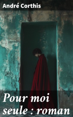Pour moi seule : roman