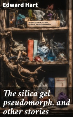 The silica gel pseudomorph, and other stories