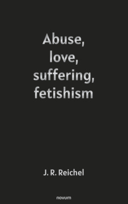 Abuse, love, suffering, fetishism