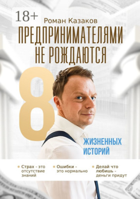Предпринимателями не рождаются. 8 жизненных историй
